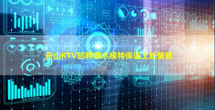 舟山KTV招聘酒水模特保证上班情就
